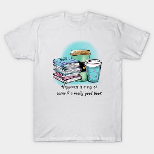 Happiness is a cup of coffee & a really good book T-Shirt